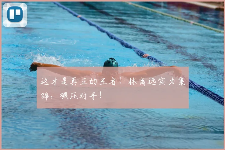 这才是真正的王者!林高远实力集锦,碾压对手!