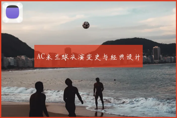 AC米兰球衣演变史与经典设计