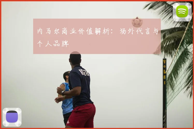内马尔商业价值解析：场外代言与个人品牌