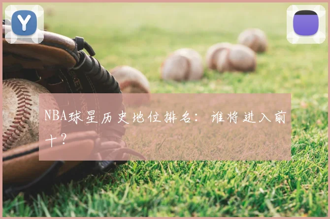NBA球星历史地位排名:谁将进入前十?