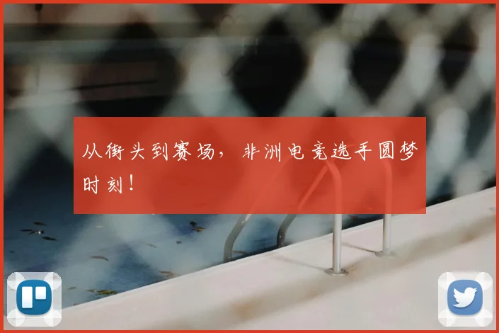 从街头到赛场，非洲电竞选手圆梦时刻！