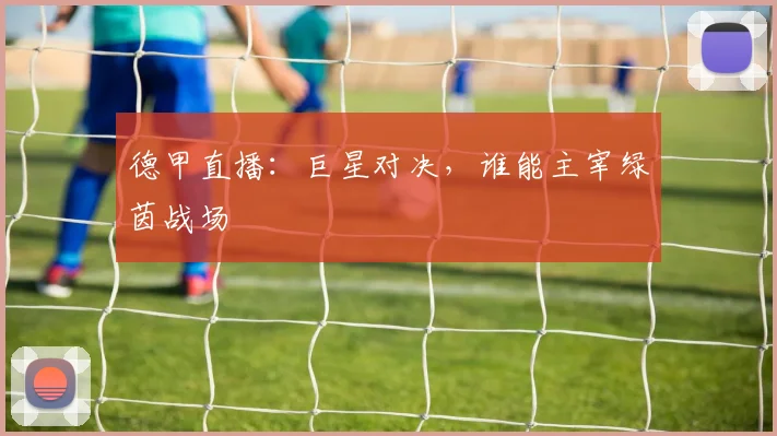 德甲直播：巨星对决，谁能主宰绿茵战场