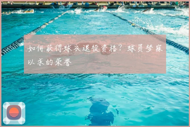 如何获得球衣退役资格?球员梦寐以求的荣誉